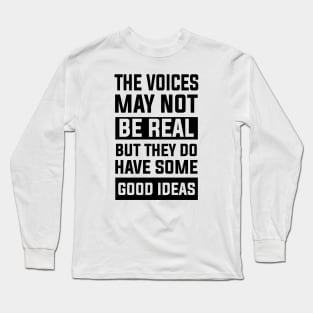 thought sarcastic The Voices May Not Be Real, But They Do Have Some Good Ideas perfect Long Sleeve T-Shirt